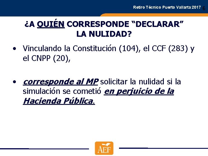 Retiro Técnico Puerto Vallarta 2017 ¿A QUIÉN CORRESPONDE “DECLARAR” LA NULIDAD? • Vinculando la