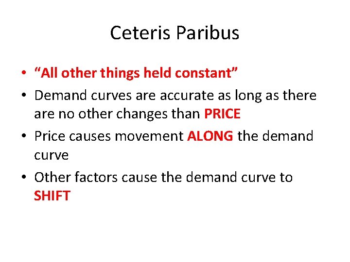 Ceteris Paribus • “All other things held constant” • Demand curves are accurate as