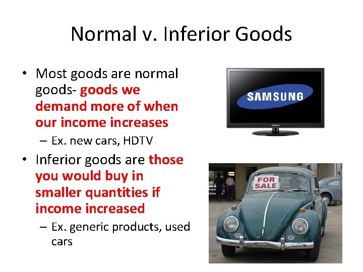 Normal v. Inferior Goods • Most goods are normal goods- goods we demand more
