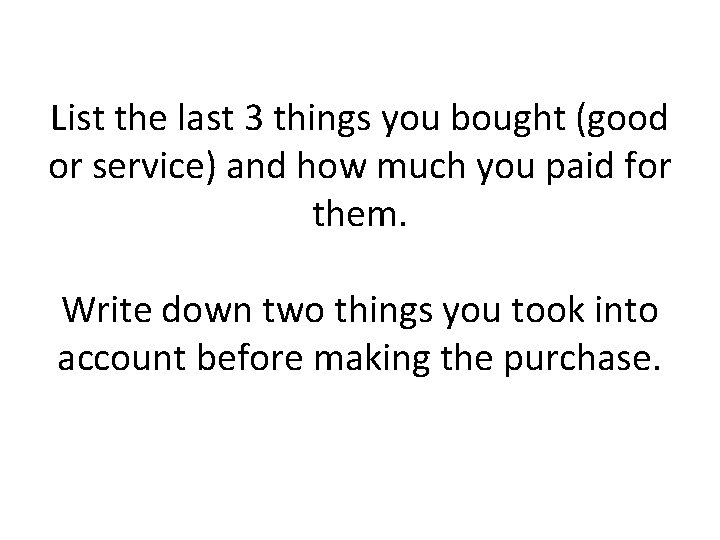 List the last 3 things you bought (good or service) and how much you