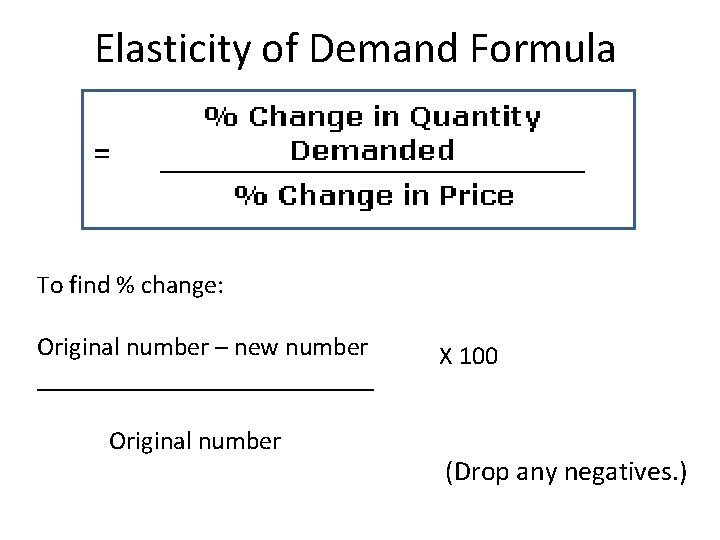 Elasticity of Demand Formula To find % change: Original number – new number _____________