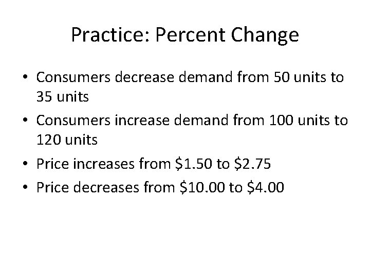 Practice: Percent Change • Consumers decrease demand from 50 units to 35 units •