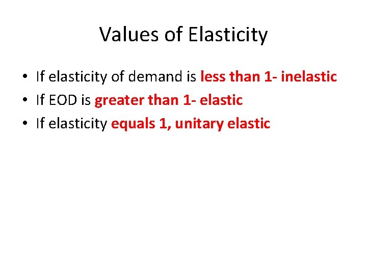 Values of Elasticity • If elasticity of demand is less than 1 - inelastic