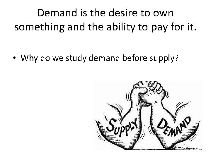 Demand is the desire to own something and the ability to pay for it.