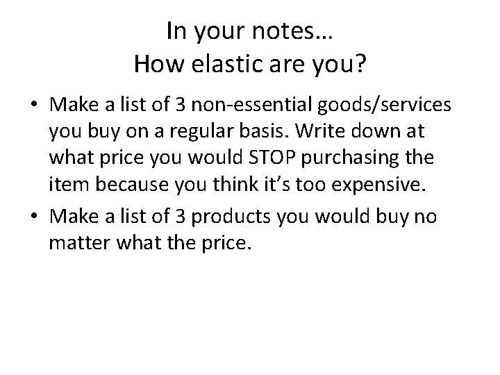 In your notes… How elastic are you? • Make a list of 3 non-essential
