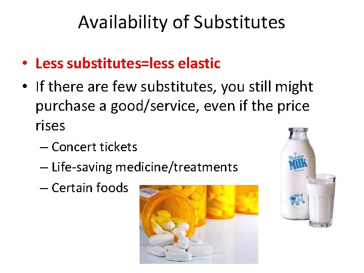 Availability of Substitutes • Less substitutes=less elastic • If there are few substitutes, you