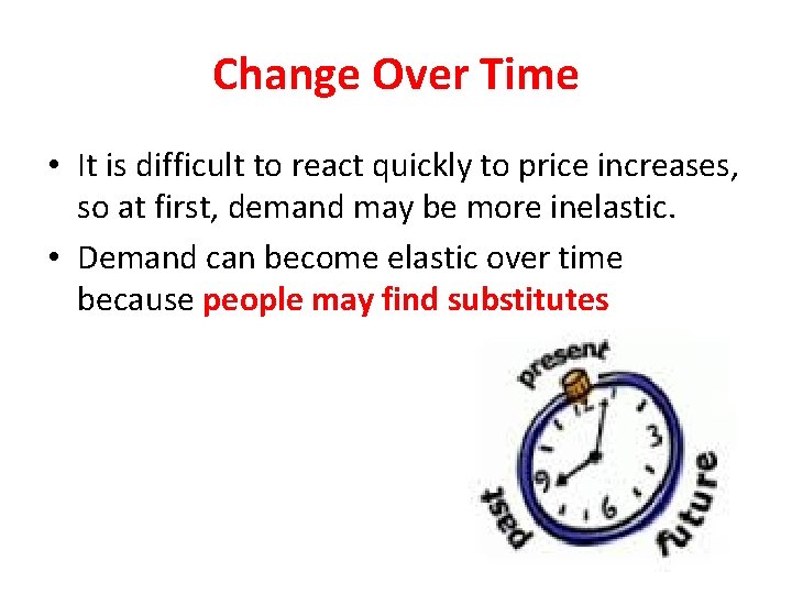 Change Over Time • It is difficult to react quickly to price increases, so