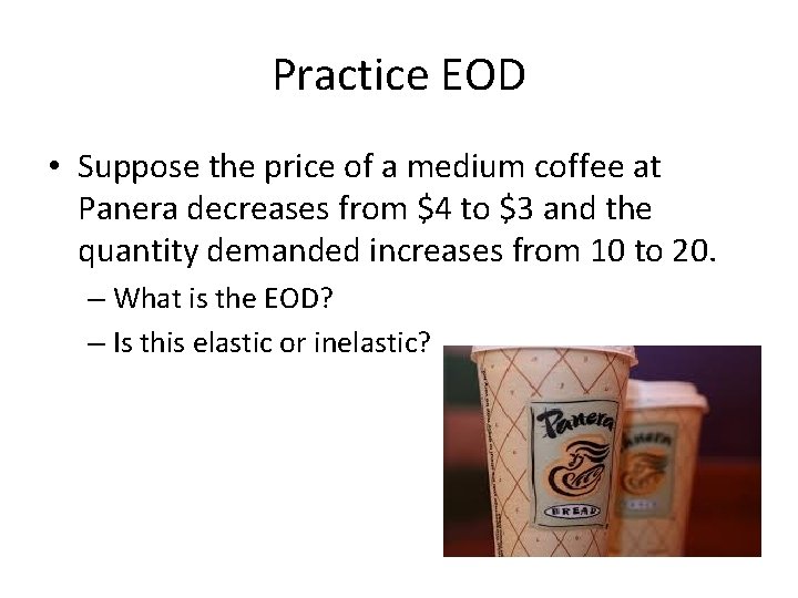 Practice EOD • Suppose the price of a medium coffee at Panera decreases from