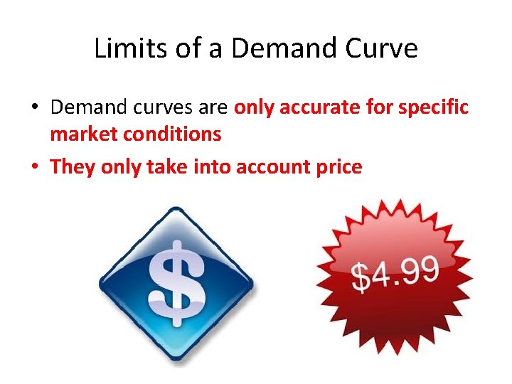 Limits of a Demand Curve • Demand curves are only accurate for specific market