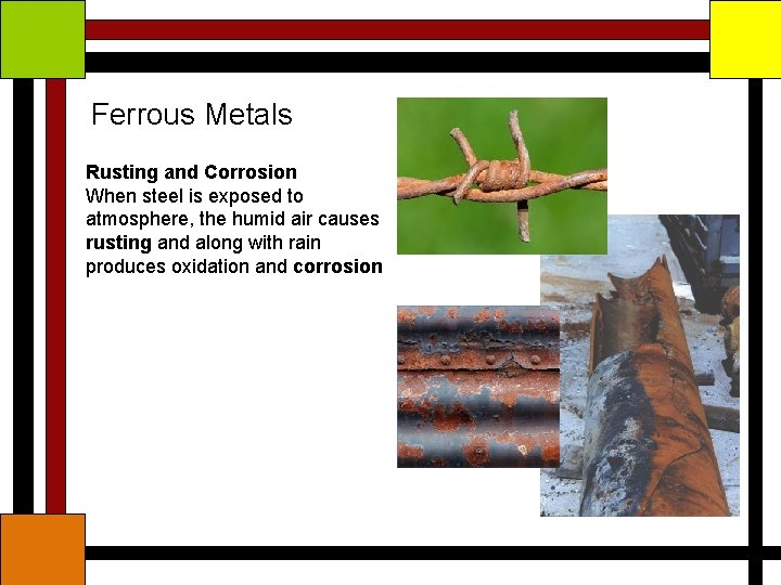 Ferrous Metals Rusting and Corrosion When steel is exposed to atmosphere, the humid air