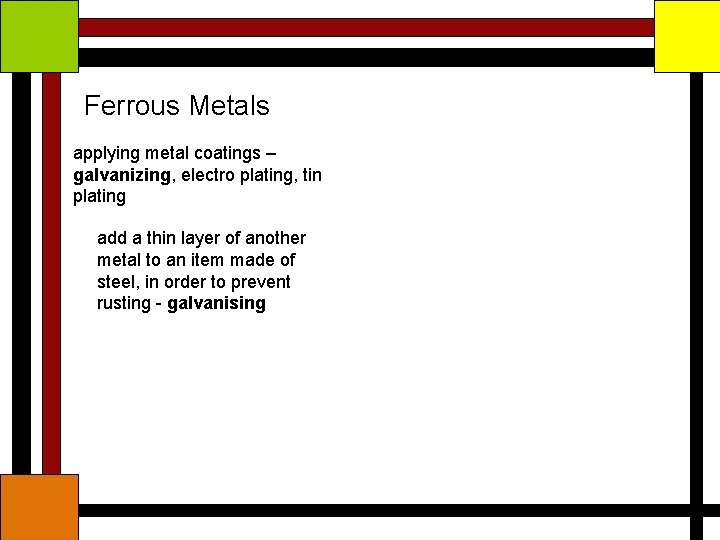 Ferrous Metals applying metal coatings – galvanizing, electro plating, tin plating add a thin