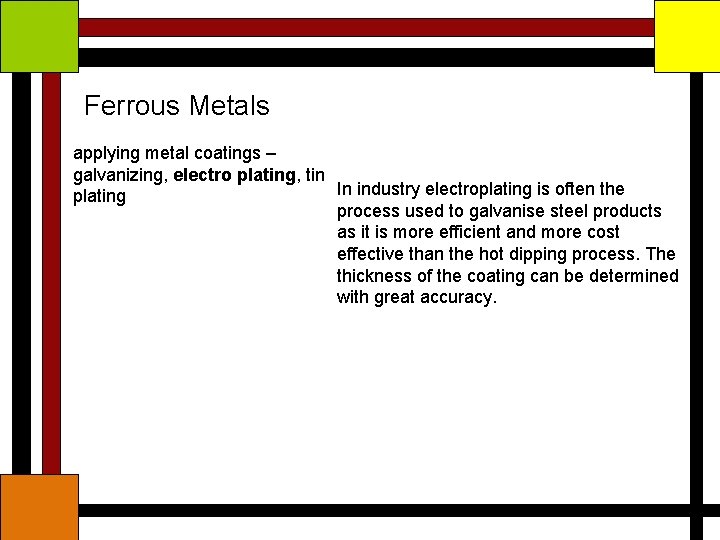 Ferrous Metals applying metal coatings – galvanizing, electro plating, tin In industry electroplating is