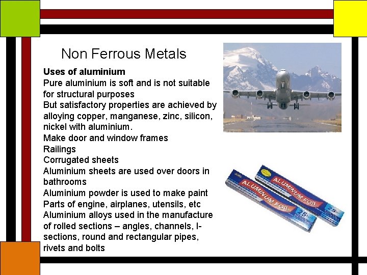 Non Ferrous Metals Uses of aluminium Pure aluminium is soft and is not suitable