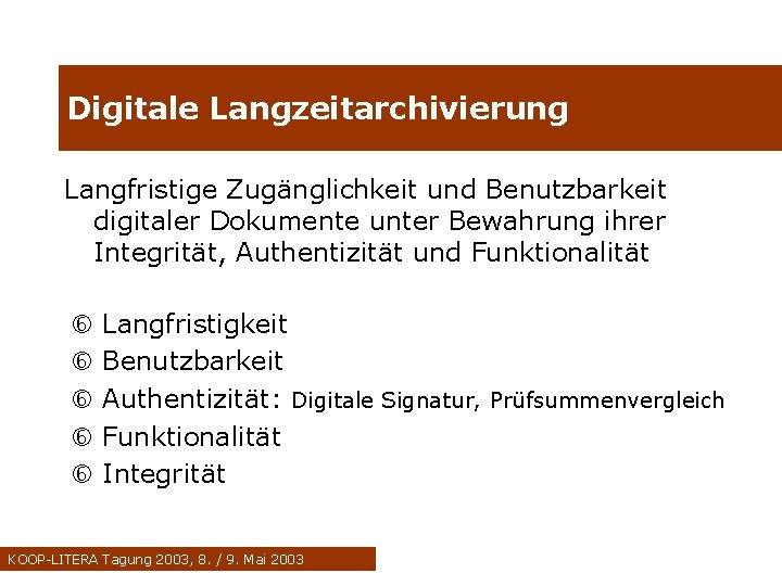 Digitale Langzeitarchivierung Langfristige Zugänglichkeit und Benutzbarkeit digitaler Dokumente unter Bewahrung ihrer Integrität, Authentizität und