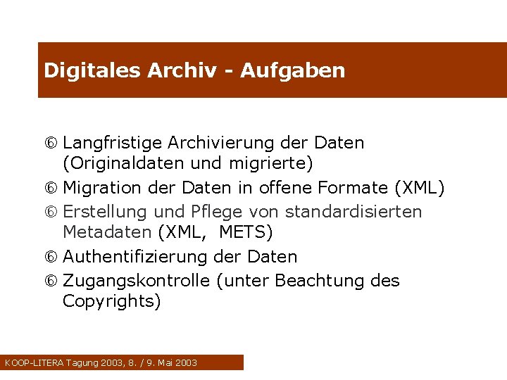 Digitales Archiv - Aufgaben Langfristige Archivierung der Daten (Originaldaten und migrierte) Migration der Daten