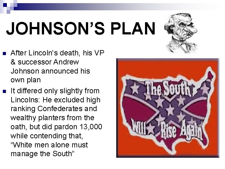 JOHNSON’S PLAN n n After Lincoln’s death, his VP & successor Andrew Johnson announced