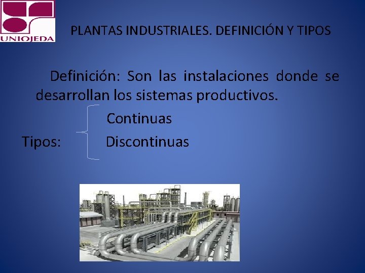 PLANTAS INDUSTRIALES. DEFINICIÓN Y TIPOS Definición: Son las instalaciones donde se desarrollan los sistemas