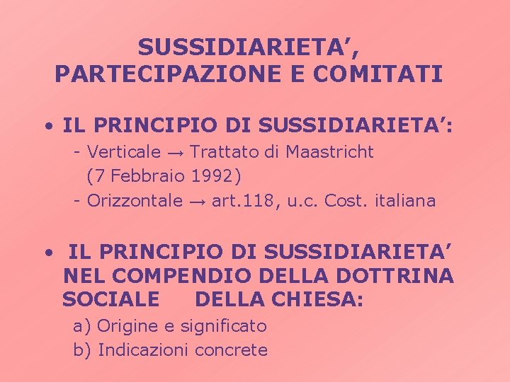 SUSSIDIARIETA’, PARTECIPAZIONE E COMITATI • IL PRINCIPIO DI SUSSIDIARIETA’: - Verticale → Trattato di