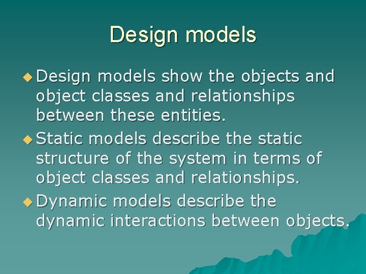 Design models u Design models show the objects and object classes and relationships between