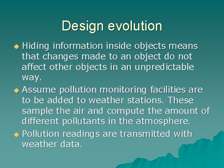 Design evolution Hiding information inside objects means that changes made to an object do