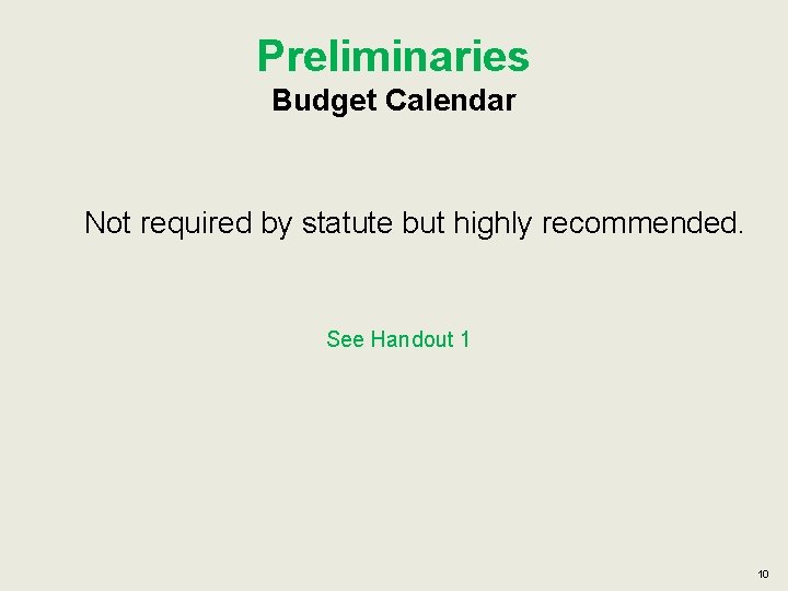 Preliminaries Budget Calendar Not required by statute but highly recommended. See Handout 1 10