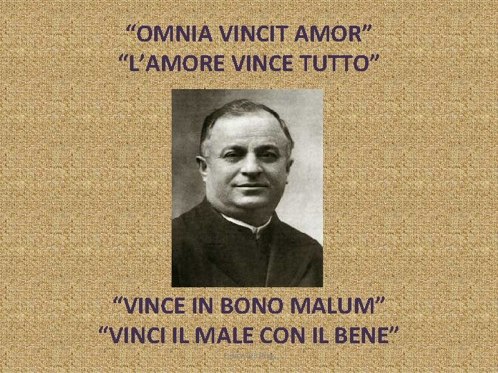 “OMNIA VINCIT AMOR” “L’AMORE VINCE TUTTO” “VINCE IN BONO MALUM” “VINCI IL MALE CON