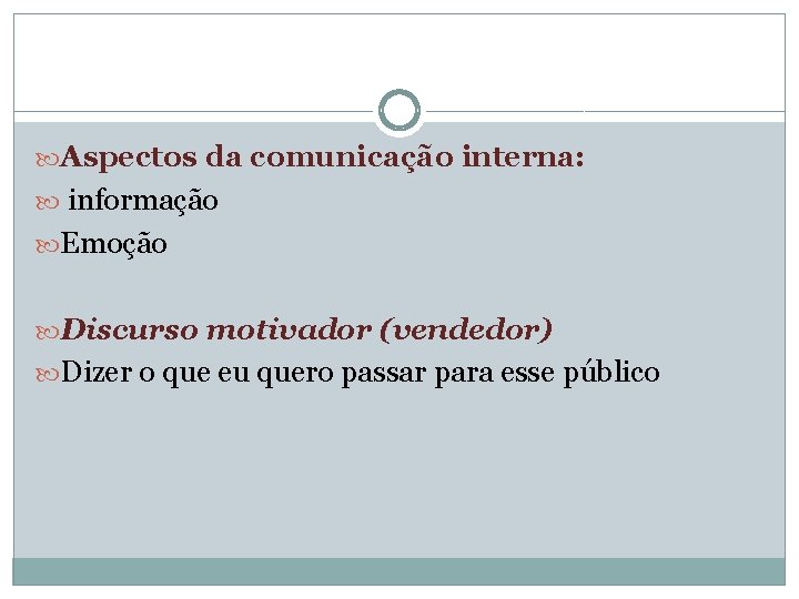  Aspectos da comunicação interna: informação Emoção Discurso motivador (vendedor) Dizer o que eu