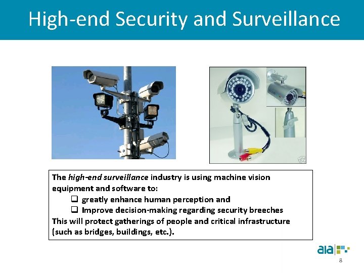 High-end Security and Surveillance The high-end surveillance industry is using machine vision equipment and