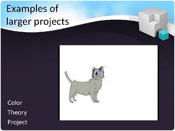 Examples of larger projects Color Theory Project 