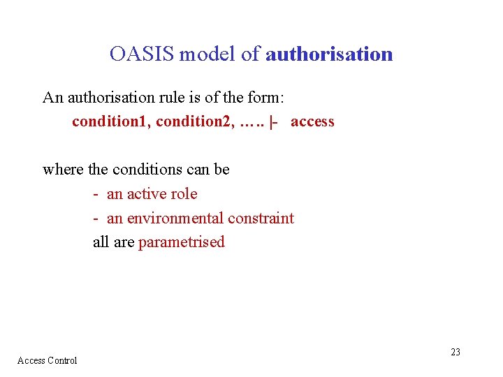 OASIS model of authorisation An authorisation rule is of the form: condition 1, condition
