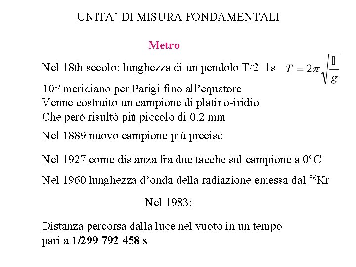 UNITA’ DI MISURA FONDAMENTALI Metro Nel 18 th secolo: lunghezza di un pendolo T/2=1