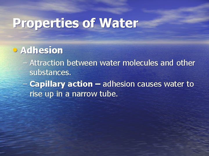 Properties of Water • Adhesion – Attraction between water molecules and other substances. –