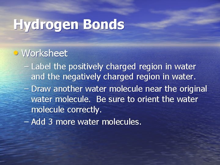 Hydrogen Bonds • Worksheet – Label the positively charged region in water and the