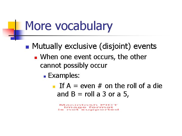 More vocabulary n Mutually exclusive (disjoint) events n When one event occurs, the other