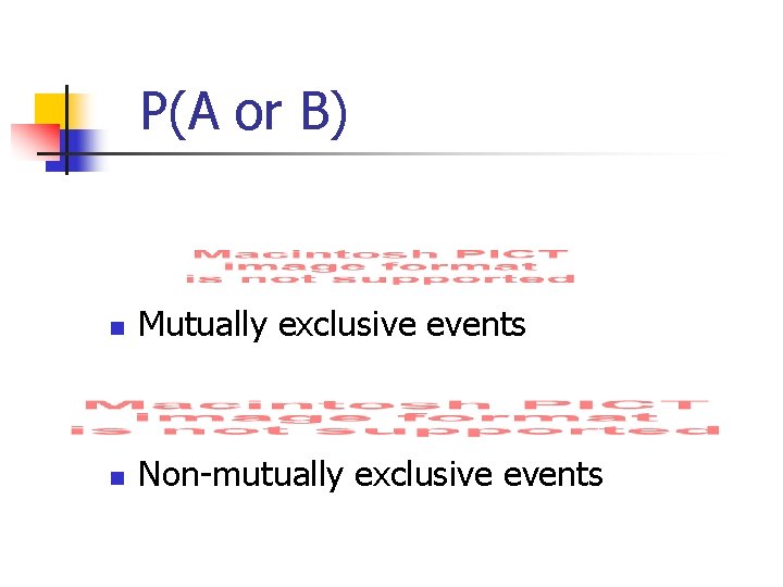 P(A or B) n Mutually exclusive events n Non-mutually exclusive events 