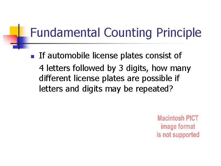 Fundamental Counting Principle n If automobile license plates consist of 4 letters followed by