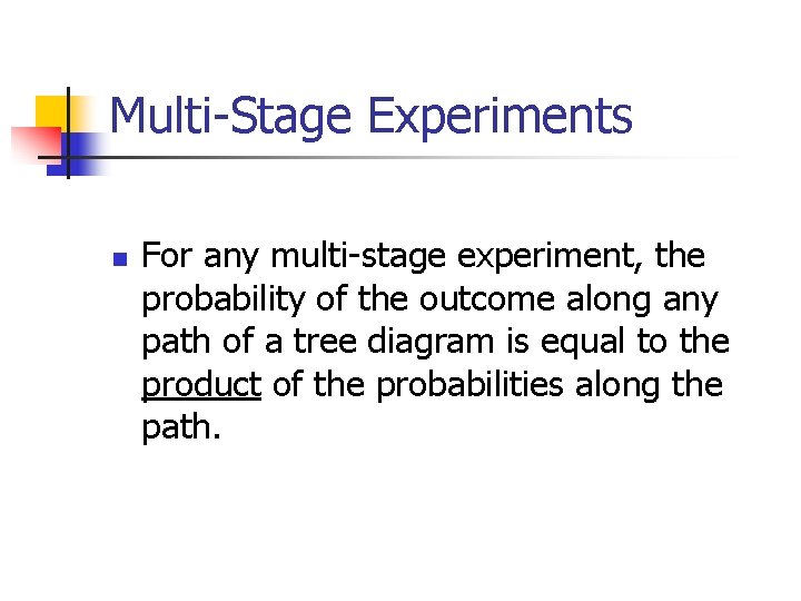 Multi-Stage Experiments n For any multi-stage experiment, the probability of the outcome along any