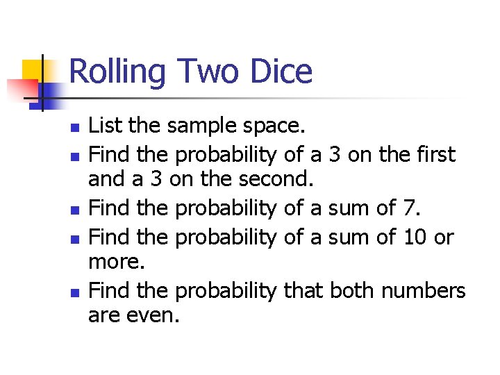 Rolling Two Dice n n n List the sample space. Find the probability of