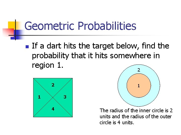 Geometric Probabilities n If a dart hits the target below, find the probability that