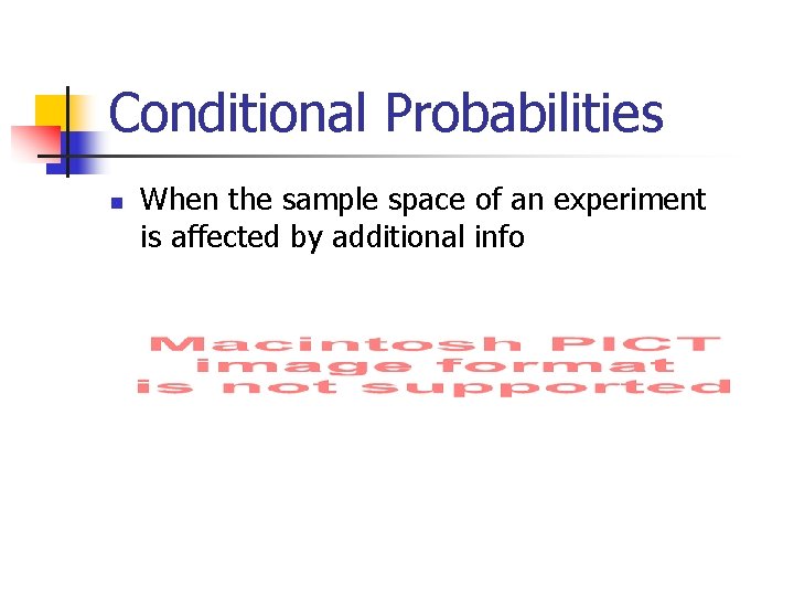 Conditional Probabilities n When the sample space of an experiment is affected by additional