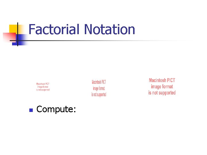 Factorial Notation n Compute: 