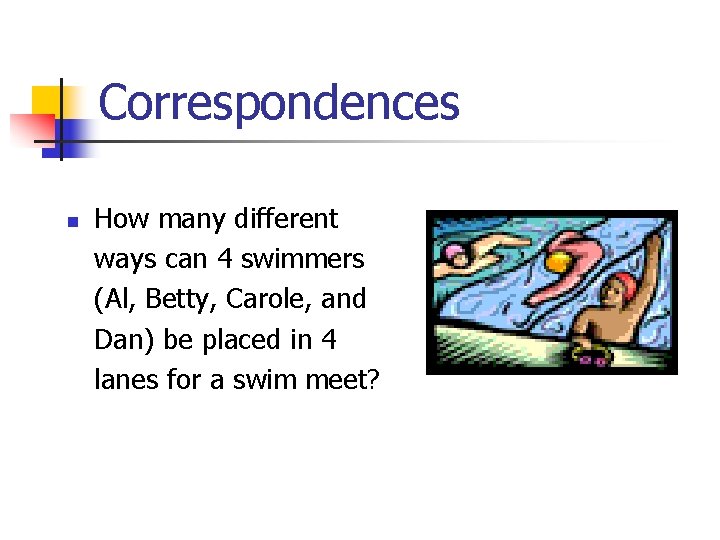 Correspondences n How many different ways can 4 swimmers (Al, Betty, Carole, and Dan)