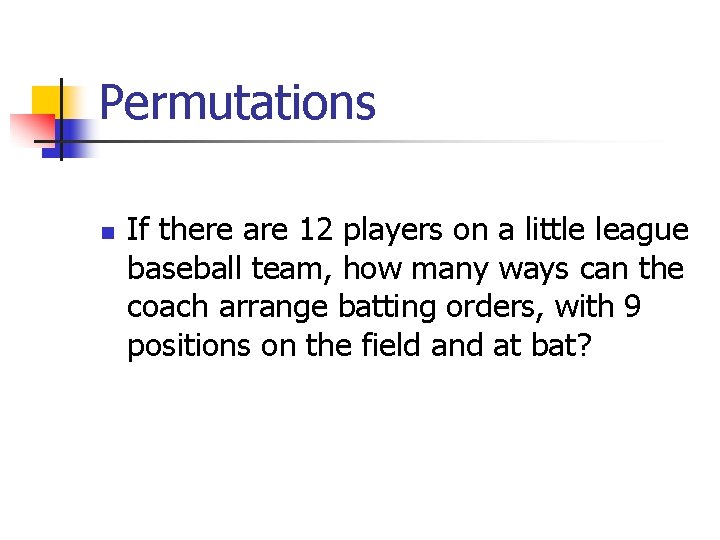 Permutations n If there are 12 players on a little league baseball team, how