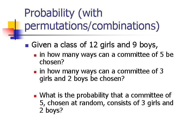 Probability (with permutations/combinations) n Given a class of 12 girls and 9 boys, n