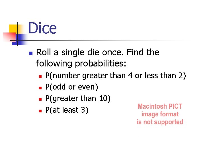 Dice n Roll a single die once. Find the following probabilities: n n P(number