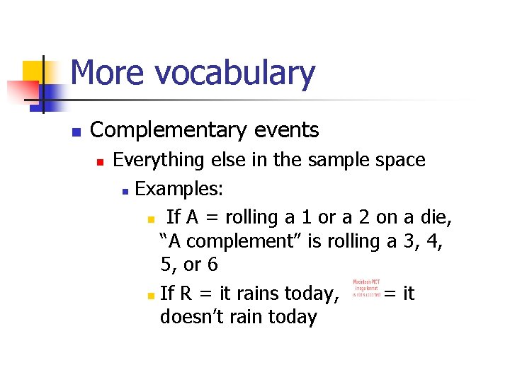 More vocabulary n Complementary events n Everything else in the sample space n Examples: