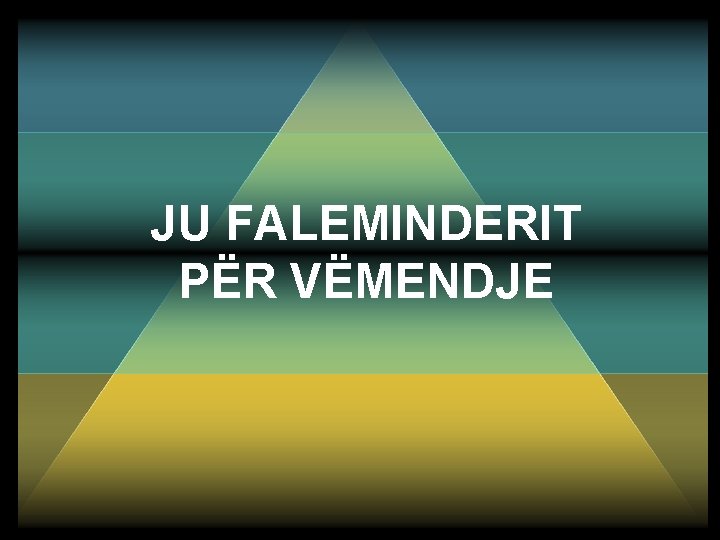 JU FALEMINDERIT PËR VËMENDJE 