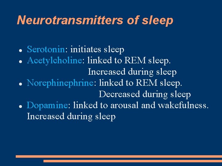 Neurotransmitters of sleep Serotonin: initiates sleep Acetylcholine: linked to REM sleep. Increased during sleep