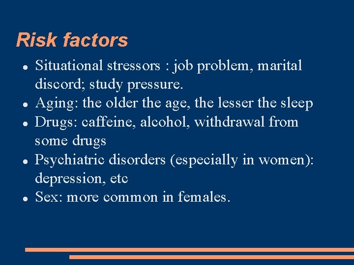 Risk factors Situational stressors : job problem, marital discord; study pressure. Aging: the older