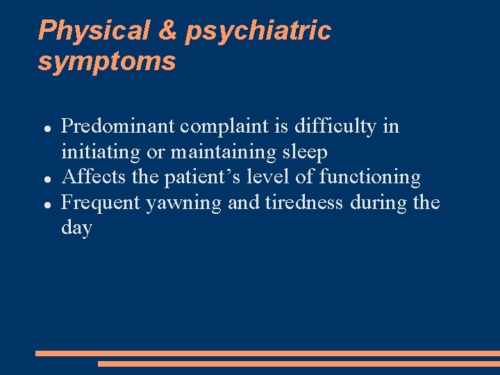 Physical & psychiatric symptoms Predominant complaint is difficulty in initiating or maintaining sleep Affects